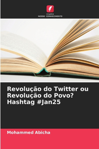 Revolução do Twitter ou Revolução do Povo? Hashtag #Jan25
