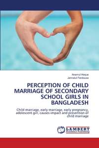 Perception of Child Marriage of Secondary School Girls in Bangladesh
