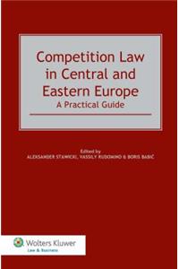 Competition Law in Central and Eastern Europe. a Practical Guide