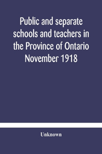 Public and separate schools and teachers in the Province of Ontario November 1918