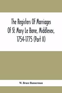Registers Of Marriages Of St. Mary Le Bone, Middlesex, 1754-1775 (Part Ii)
