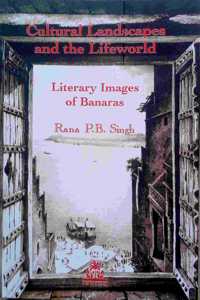 Cultural Landscapes and the Lifeworld: Literary Images of Banaras (Pb)