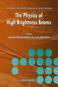 Physics Of High Brightness Beams, The - Proceedings Of The 2nd Icfa Advanced Accelerator Workshop