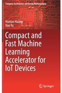 Compact and Fast Machine Learning Accelerator for Iot Devices