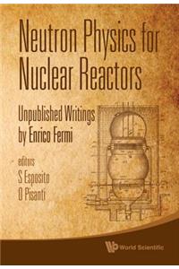 Neutron Physics for Nuclear Reactors: Unpublished Writings by Enrico Fermi