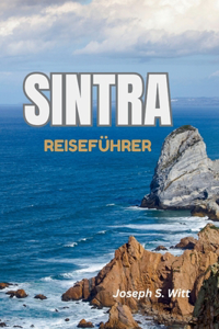 Sintra Reiseführer: Aufdecken Entdecken Sie Portugals Märchenstadt Versteckte Gärten, historische Schlösser, lokale Köstlichkeiten, Entdecken Sie kulturelle Wunder, uns