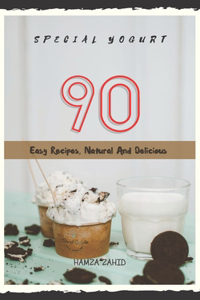 Special Yogurt: 90 Easy recipes, Natural and delicious