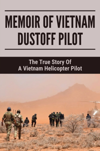 Memoir Of Vietnam Dustoff Pilot