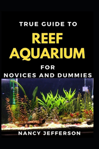 True Guide To Reef Aquarium Novices And Dummies