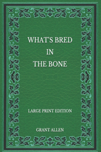 What's Bred in the Bone - Large Print Edition