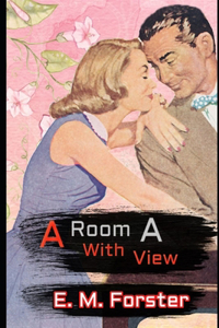 A Room With a View (Annotated) Unabridged Classic Fiction Romantic Novel