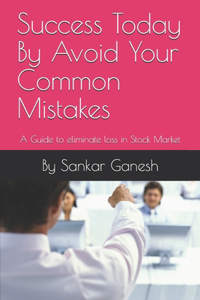 Success Today By Avoid Your Common Mistakes
