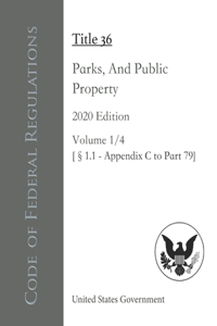 Code of Federal Regulations Title 36 Parks, Forests, And Public Property 2020 Edition Volume 1/4 [§1.1 - Appendix C to Part 79]