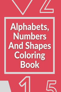 Alphabets, Numbers And Shapes Coloring Book