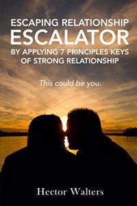 Escaping Relationship Escalator - By applying 7 Principles Keys of Strong Relationship