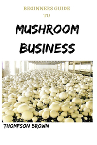 Beginners Guide to Mushroom Business