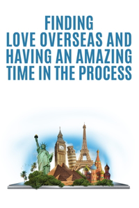 Finding Love Overseas and Having an Amazing Time in the Process