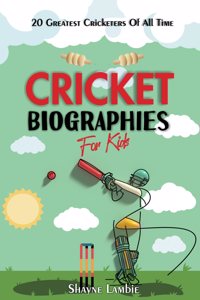 Cricket Biographies for Kids: 20 Greatest Cricketers of All Time
