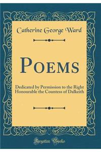 Poems: Dedicated by Permission to the Right Honourable the Countess of Dalkeith (Classic Reprint)