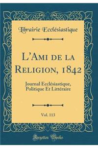 L'Ami de la Religion, 1842, Vol. 113: Journal Ecclesiastique, Politique Et Litteraire (Classic Reprint)
