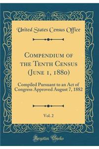 Compendium of the Tenth Census (June 1, 1880), Vol. 2: Compiled Pursuant to an Act of Congress Approved August 7, 1882 (Classic Reprint)