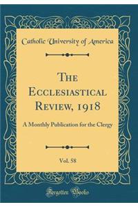 The Ecclesiastical Review, 1918, Vol. 58: A Monthly Publication for the Clergy (Classic Reprint)