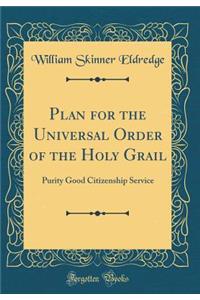 Plan for the Universal Order of the Holy Grail: Purity Good Citizenship Service (Classic Reprint)