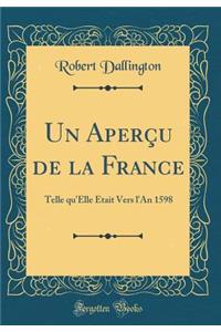 Un Aperï¿½u de la France: Telle Qu'elle ï¿½tait Vers l'An 1598 (Classic Reprint)
