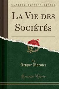 La Vie Des Sociï¿½tï¿½s (Classic Reprint)