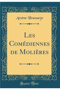 Les Comï¿½diennes de Moliï¿½res (Classic Reprint)
