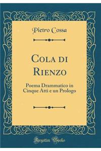 Cola Di Rienzo: Poema Drammatico in Cinque Atti E Un Prologo (Classic Reprint)