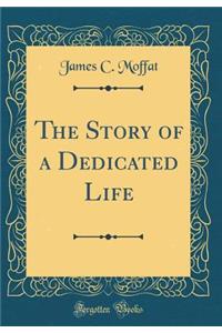 The Story of a Dedicated Life (Classic Reprint)