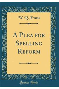 A Plea for Spelling Reform (Classic Reprint)