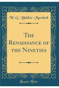 The Renaissance of the Nineties (Classic Reprint)