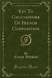 Key to Groundwork of French Composition (Classic Reprint)