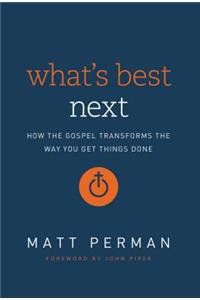 What's Best Next: How the Gospel Transforms the Way You Get Things Done