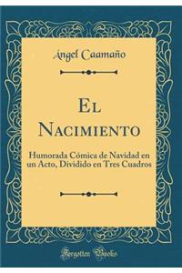 El Nacimiento: Humorada Cómica de Navidad en un Acto, Dividido en Tres Cuadros (Classic Reprint)