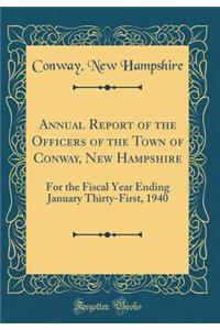 Annual Report of the Officers of the Town of Conway, New Hampshire: For the Fiscal Year Ending January Thirty-First, 1940 (Classic Reprint)