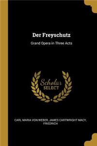 Der Freyschutz: Grand Opera in Three Acts