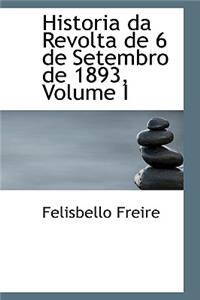 Historia Da Revolta de 6 de Setembro de 1893, Volume I