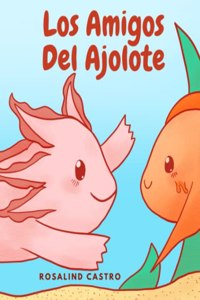 amigos del Ajolote: Un cuento ilustrado para niños sobre un Ajolote que aprende a ser amable y a relacionarse