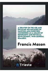 A Treatise on the Use and Peculiar Advantages of Dancing and Exercises, Considered as a Means of ...