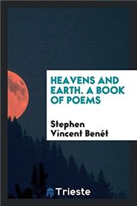 HEAVENS AND EARTH. A BOOK OF POEMS