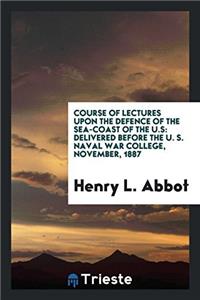 Course of Lectures Upon the Defence of the Sea-Coast of the U.S