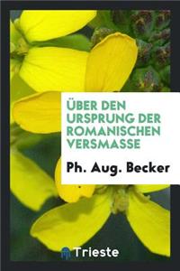 Ã?ber Den Ursprung Der Romanischen Versmasse ..