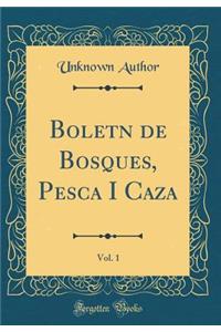 Boletn de Bosques, Pesca I Caza, Vol. 1 (Classic Reprint)