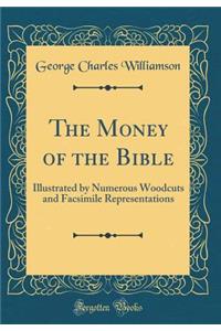 The Money of the Bible: Illustrated by Numerous Woodcuts and Facsimile Representations (Classic Reprint)