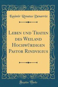 Leben Und Thaten Des Weiland HochwÃ¼rdigen Pastor Rindvigius (Classic Reprint)