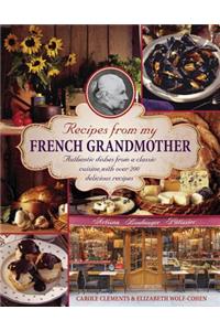 Recipes from my French grandmother: Authentic Dishes from a Classic Cuisine, with Over 200 Delicious Recipes