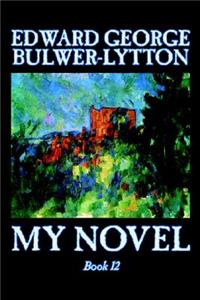 My Novel, Book 12 of 12 by Edward George Lytton Bulwer-Lytton, Fiction, Literary